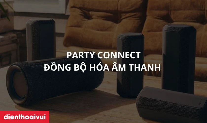 Tính năng Party Connect đồng bộ hóa âm thanh trên nhiều thiết bị