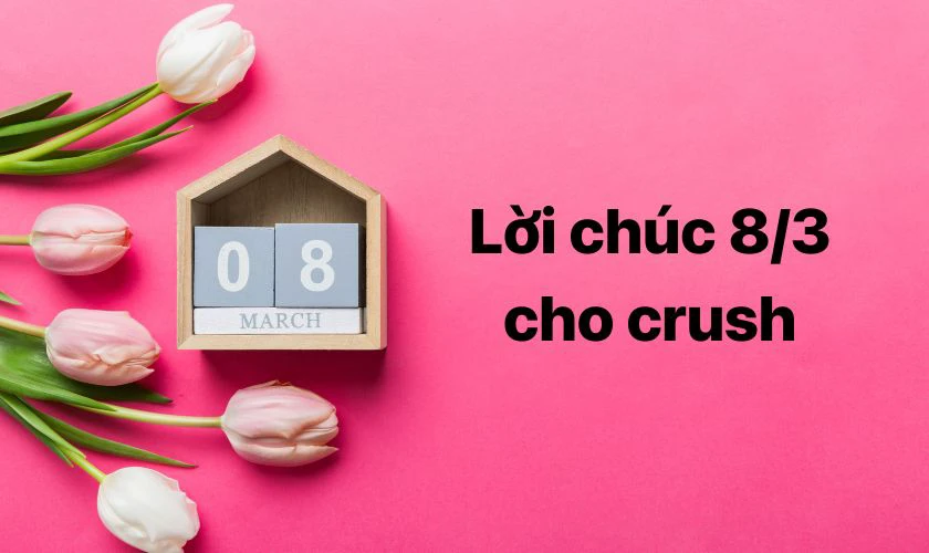 Lời chúc 8/3 cho crush 2025 có ý nghĩa gì