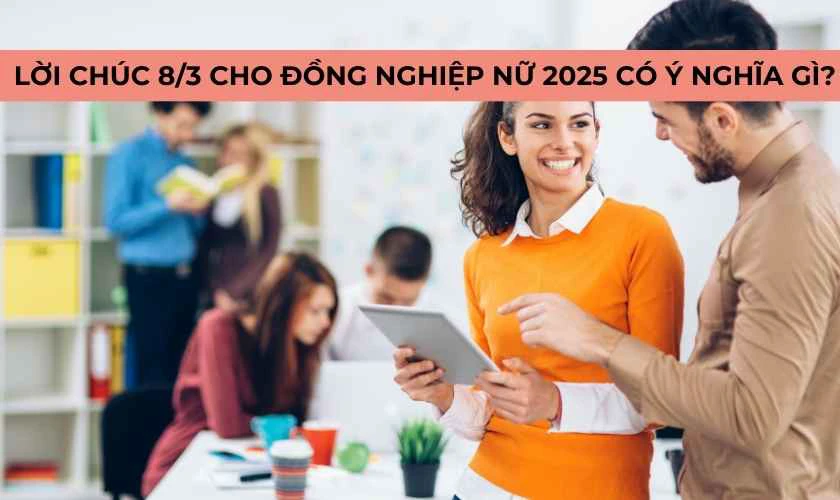 Lời chúc 8/3 cho đồng nghiệp nữ 2025 có ý nghĩa gì?