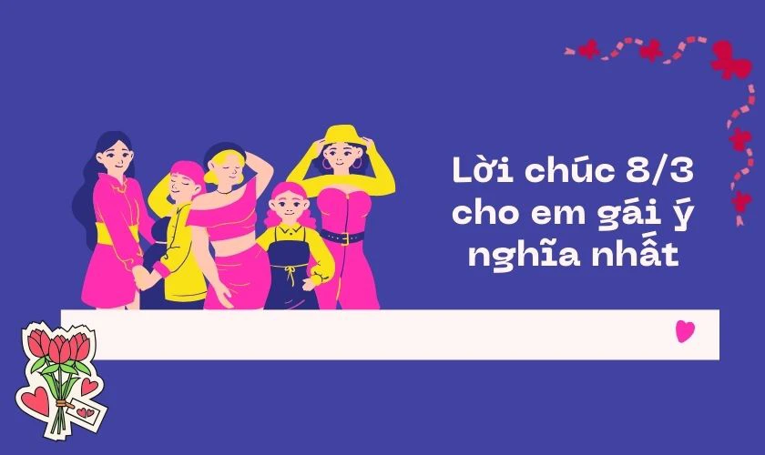 Lời chúc 8/3 cho em gái ý nghĩa nhất