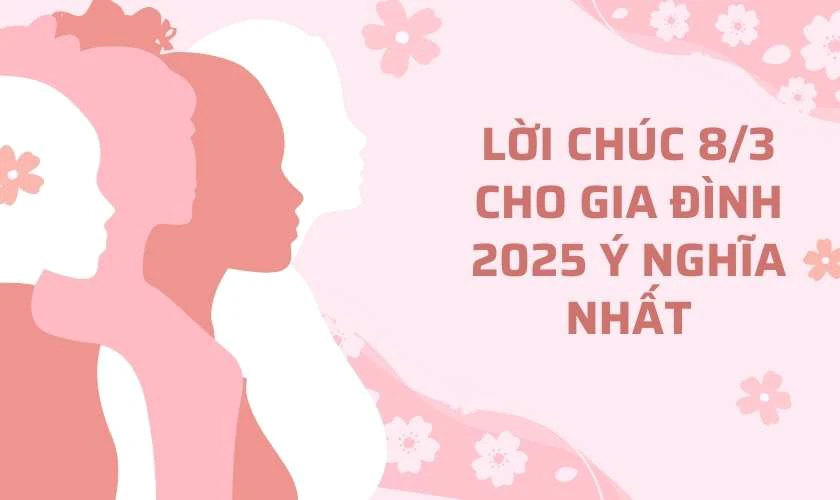 Lời chúc 8/3 cho gia đình 2025 ý nghĩa nhất