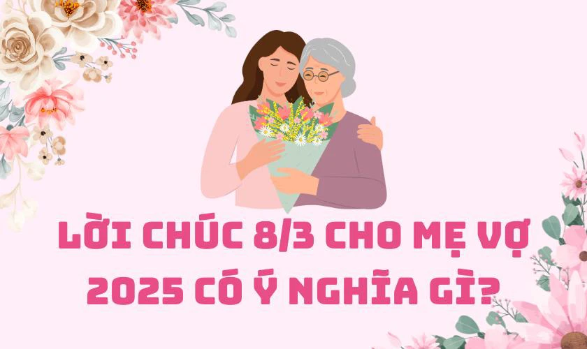 Lời chúc 8/3 cho mẹ vợ 2025 có ý nghĩa gì