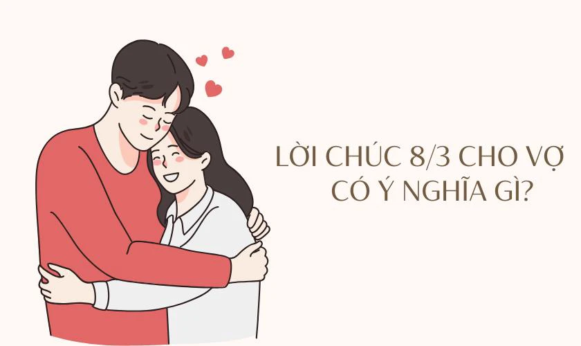 Lời chúc 8/3 cho vợ 2025 có ý nghĩa gì?