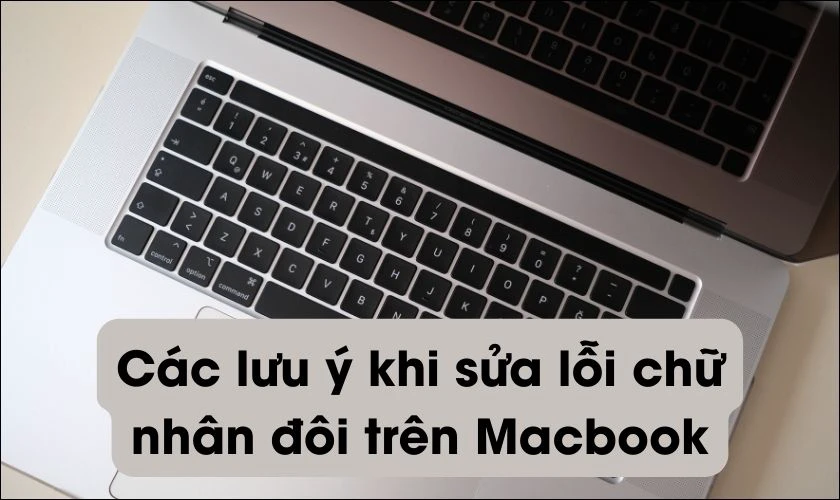 Một số lưu ý khi gặp lỗi gõ chữ bị nhân đôi trên MacBook