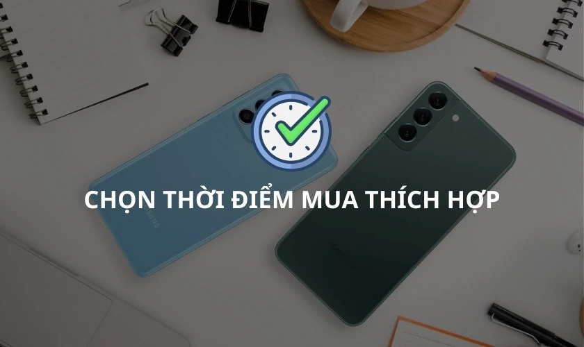 Lưu ý khi chọn thời điểm mua điện thoại Samsung thích hợp