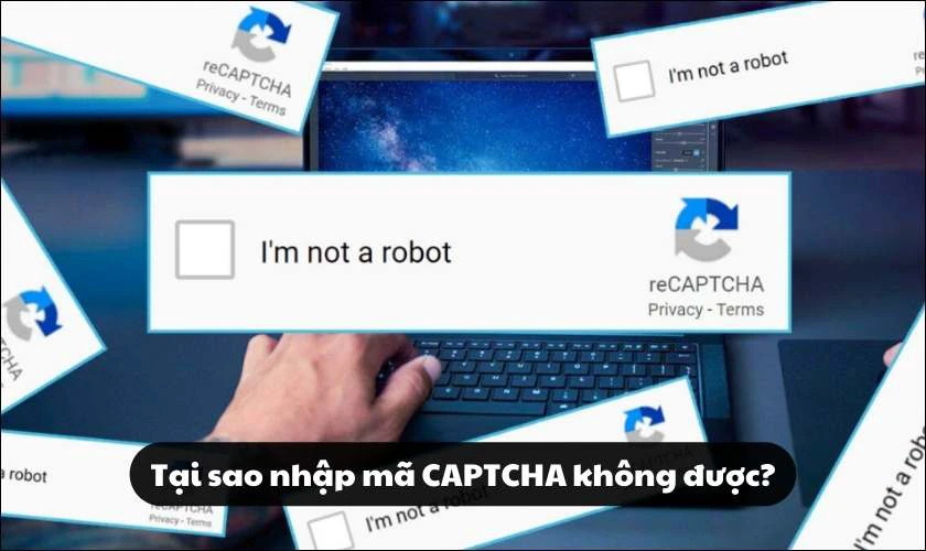 Tại sao nhập mã CAPTCHA không được?