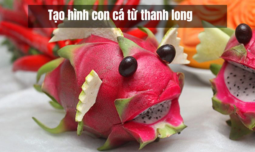 Tạo hình con cá từ thanh long đơn giản, đẹp mắt