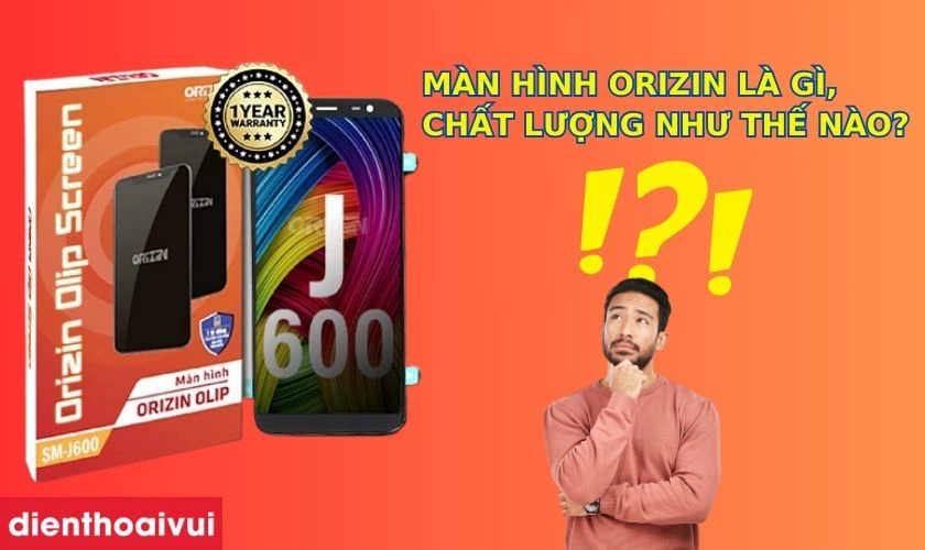 Màn hình Orizin là gì và chất lượng thế nào