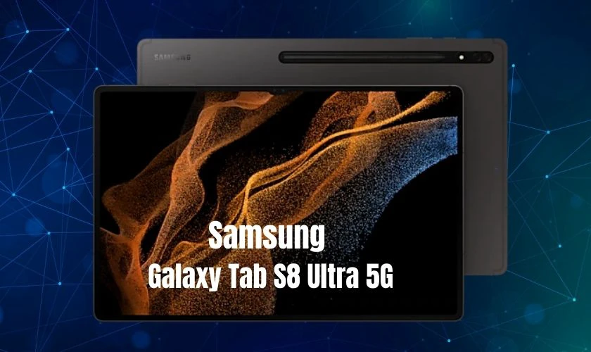 Samsung Galaxy Tab S8 Ultra 5G thuộc top tablet có màn hình khủng nhất