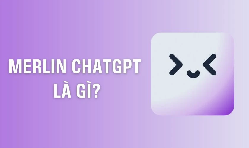 Merlin ChatGPT là gì? Ra đời vào năm nào?