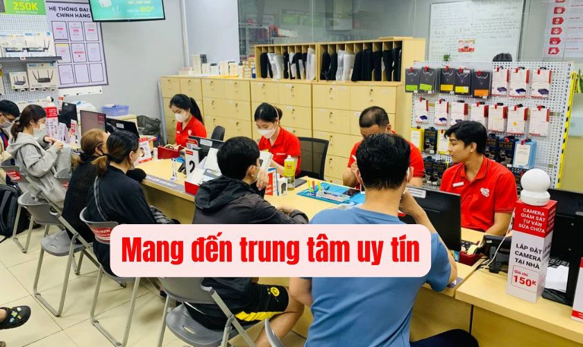 Mang đến trung tâm uy tín để kiểm tra và sửa chữa