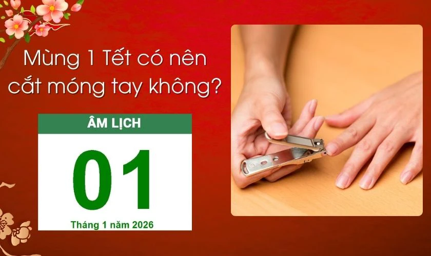 Mùng 1 Tết có nên cắt móng tay không 2026 Bính Ngọ?