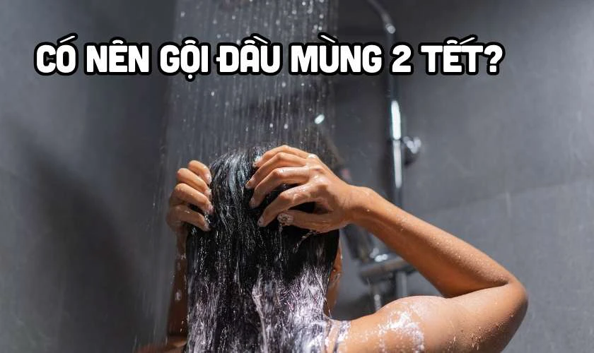 Mùng 2 Tết có nên gội đầu không