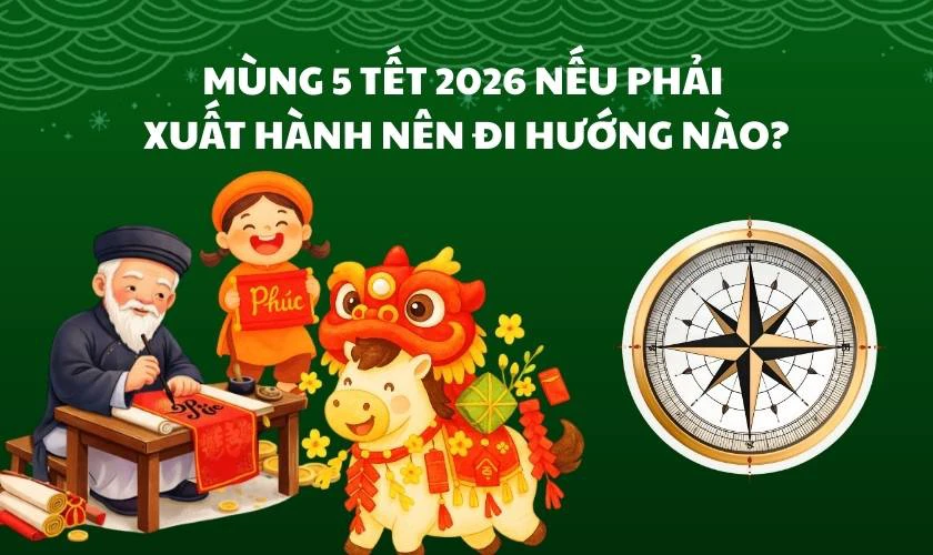 Mùng 5 Tết 2026 nếu phải xuất hành nên đi hướng nào?