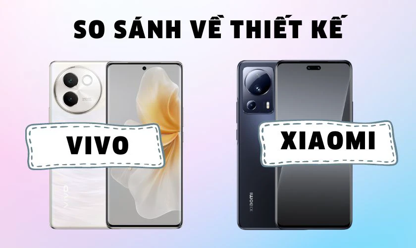 So sánh thiết kế nên mua điện thoại Vivo hay Xiaomi