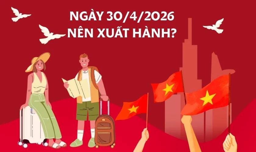 Ngày 30/4/2026 có tốt không: Có nên xuất hành ngày 30/4?