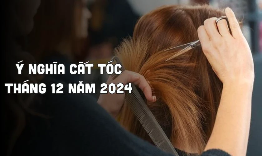 Ý nghĩa của việc cắt tóc vào tháng 12