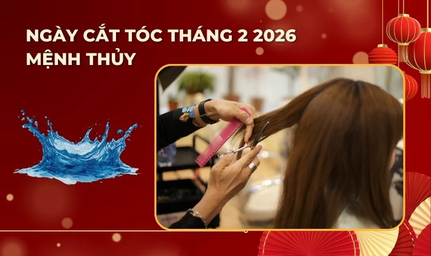 Ngày cắt tóc tháng 2 2026 mệnh Thủy