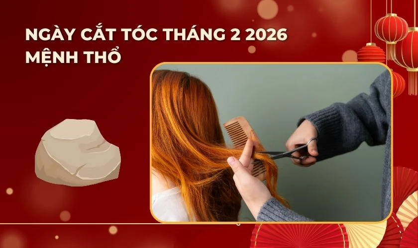 Ngày cắt tóc tháng 2 2026 mệnh Thổ