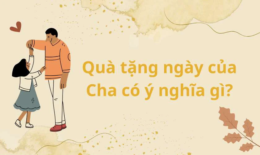 Quà tặng Ngày của Cha có ý nghĩa gì?