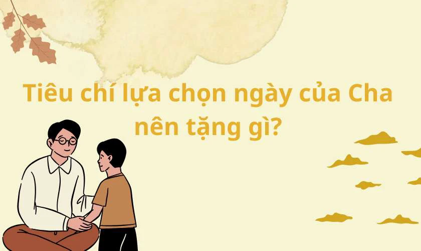 Tiêu chí lựa chọn Ngày của Cha nên tặng gì?