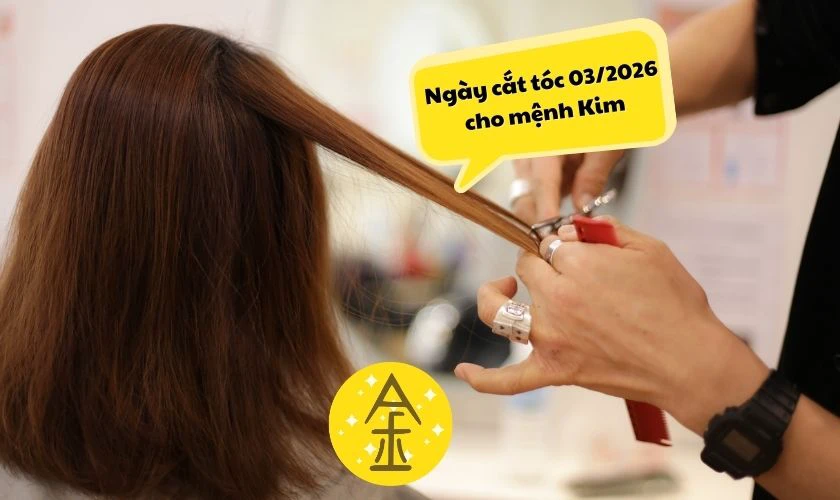 Ngày đẹp cắt tóc tháng 3 2026 mệnh Kim