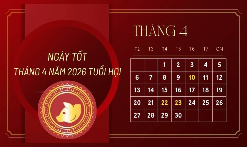 Xem ngày tốt tháng 4 năm 2026 tuổi Hợi