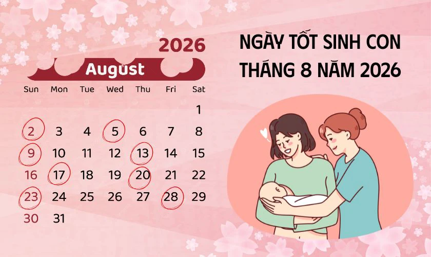 Sinh con tháng 8 năm 2026 ngày nào tốt?