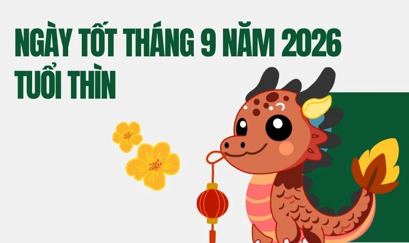Xem ngày tốt tháng 9 năm 2026 tuổi Thìn