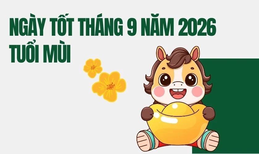 Xem ngày tốt tháng 9 năm 2026 tuổi Mùi