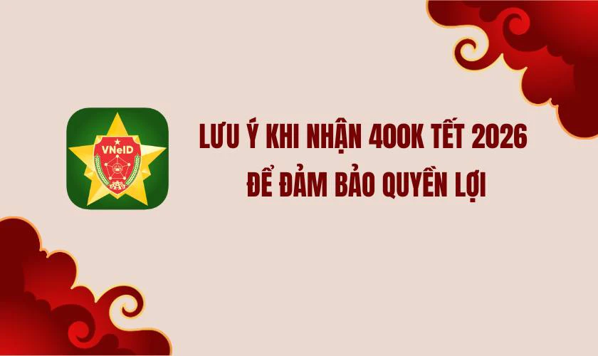 Lưu ý khi nhận 400K tết 2026 để đảm bảo quyền lợi