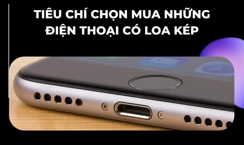 Tiêu chí chọn mua những điện thoại có loa kép