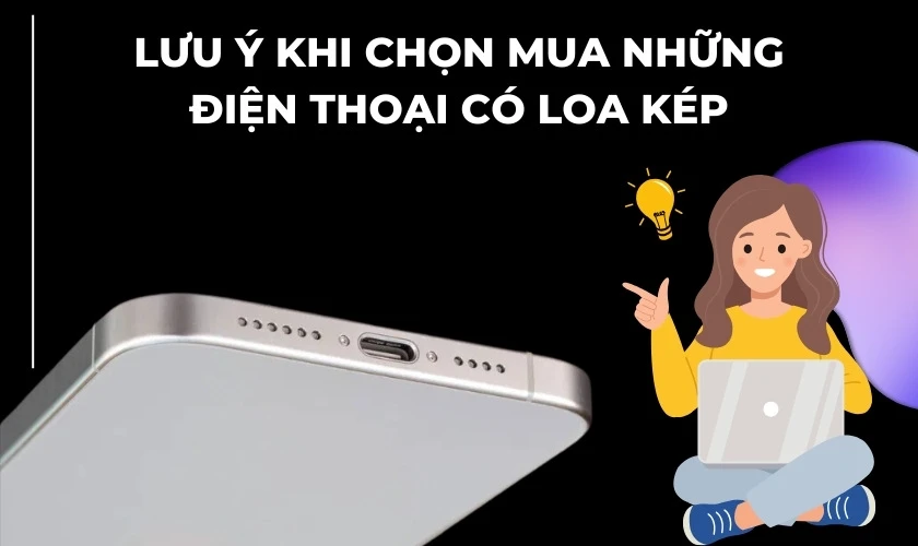 Lưu ý khi chọn mua những điện thoại có loa kép