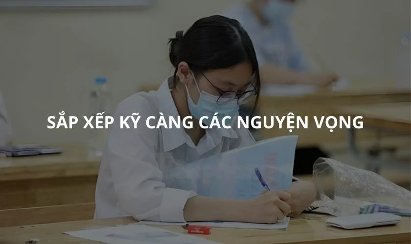 Sắp xếp kỹ càng các nguyện vọng trước khi điền