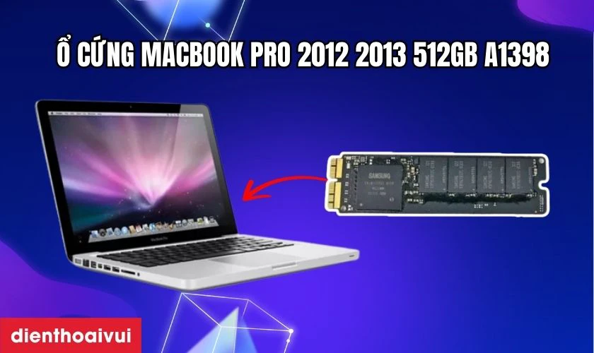 Ổ cứng MacBook Pro 2012 2013 512GB A1398 có gì đặc biệt?