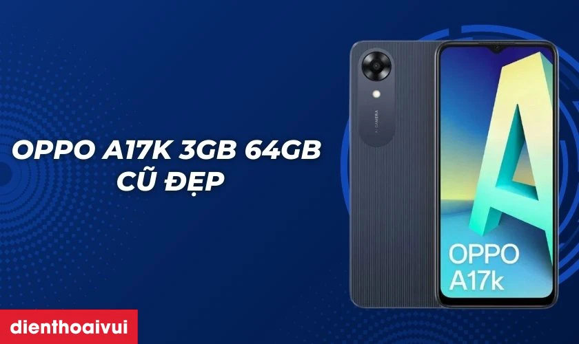 Có nên mua OPPO A17K 3GB 64GB Cũ đẹp hay không