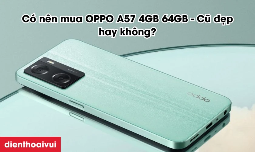 Mua OPPO A57 4GB 64GB - Cũ đẹp là giải đáp tối ưu chi phí nhất