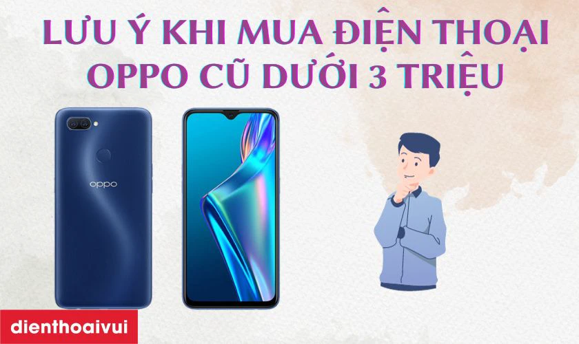 Các lưu ý khi mua điện thoại OPPO cũ dưới 3 triệu