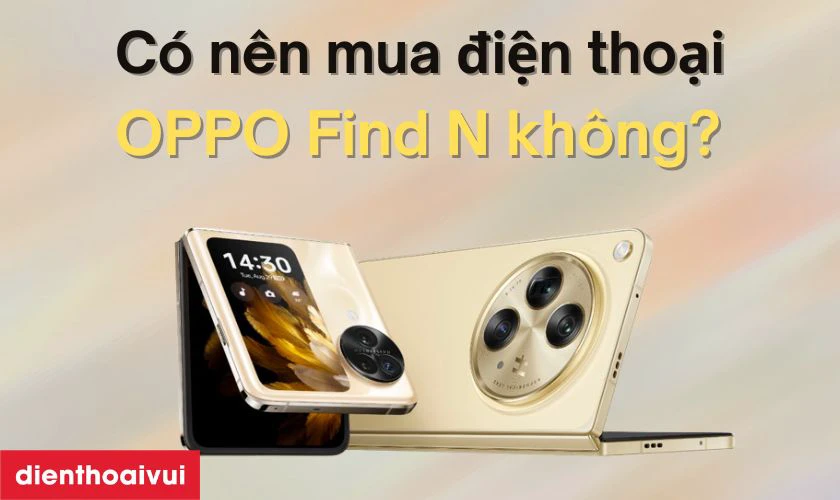 Có nên mua điện thoại OPPO dòng Find N không?