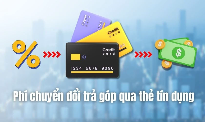 Phí chuyển đổi trả góp thẻ tín dụng là gì? Cách tính phí chuyển đổi trả góp thẻ tín dụng