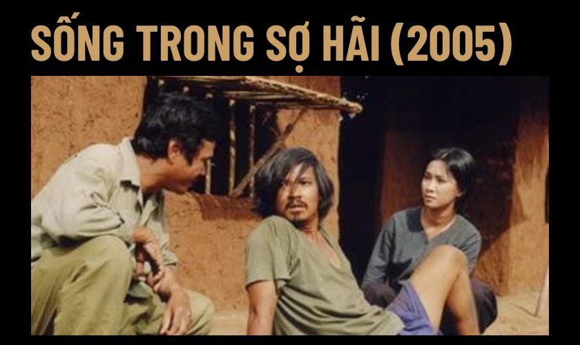 Sống Trong Sợ Hãi (2005) là phim chiến tranh Việt Nam hấp dẫn