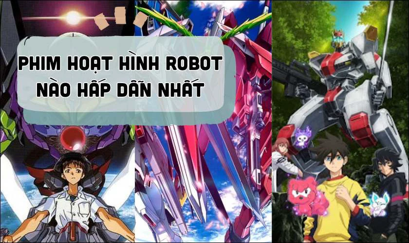 Phim phim hoạt hình robot nào là mê hoặc nhất?