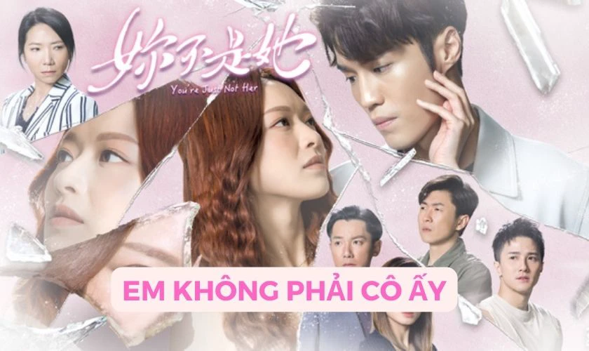 Phim tình cảm TVB hay Em không phải cô ấy – You’re just not her