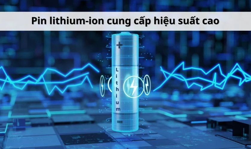Tại sao nên dùng pin Lithium-ion?