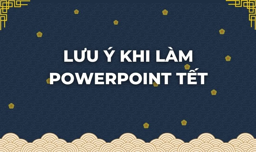 Lưu ý khi làm Powerpoint Tết