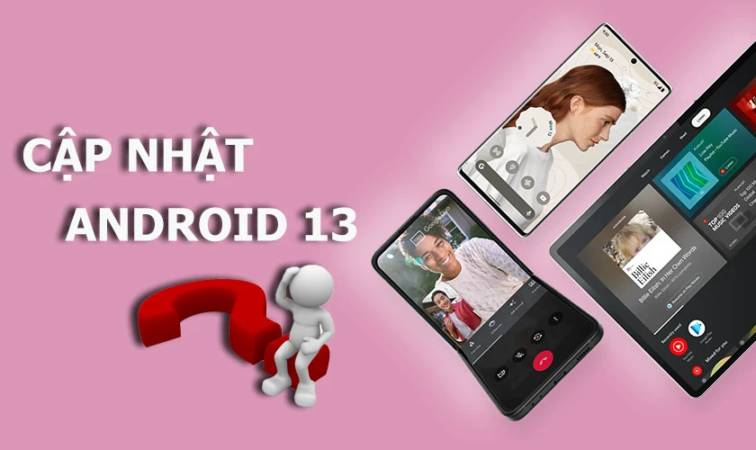 Có nên cập nhật lên Android 13 không?