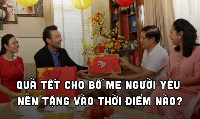 Quà Tết cho bố mẹ người yêu nên tặng vào thời điểm nào?