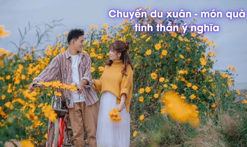 Tặng người yêu một chuyến du xuân sẽ mang đến ý nghĩa tinh thần sâu sắc