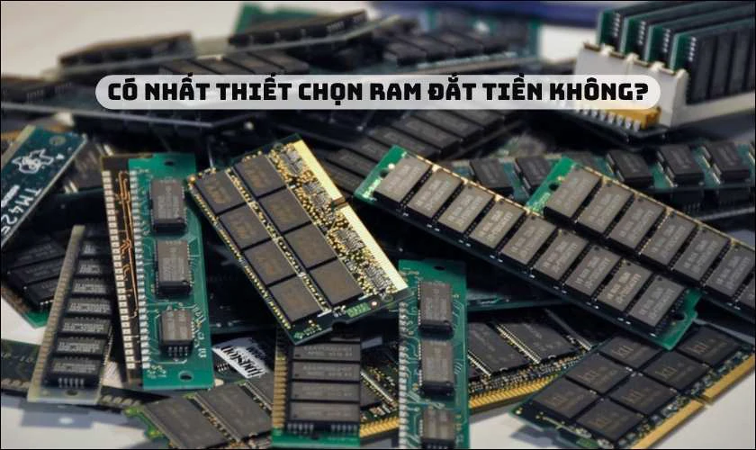Có nhất thiết chọn RAM đắt tiền không?