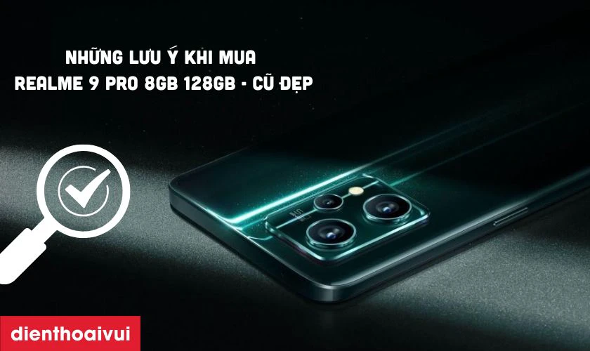Những lưu ý khi mua Realme 9 Pro 8GB 128GB - Cũ đẹp